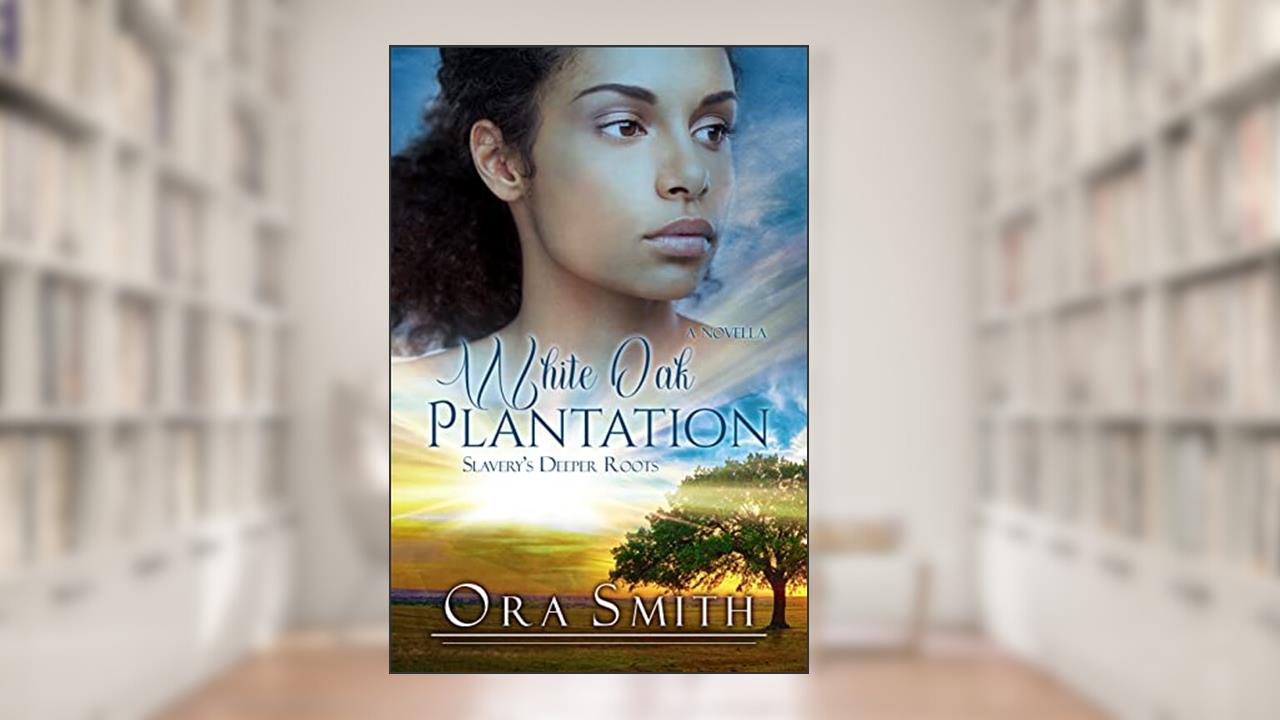 White Oak Plantation: Slavery's Deeper Roots (White Oak series), written by Ora Smith