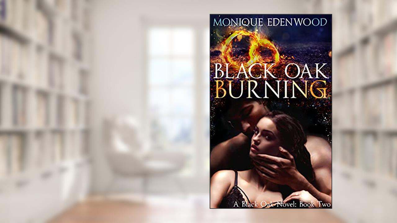 Black Oak Burning: A Dark Billionaire Romance, written by Monique Edenwood