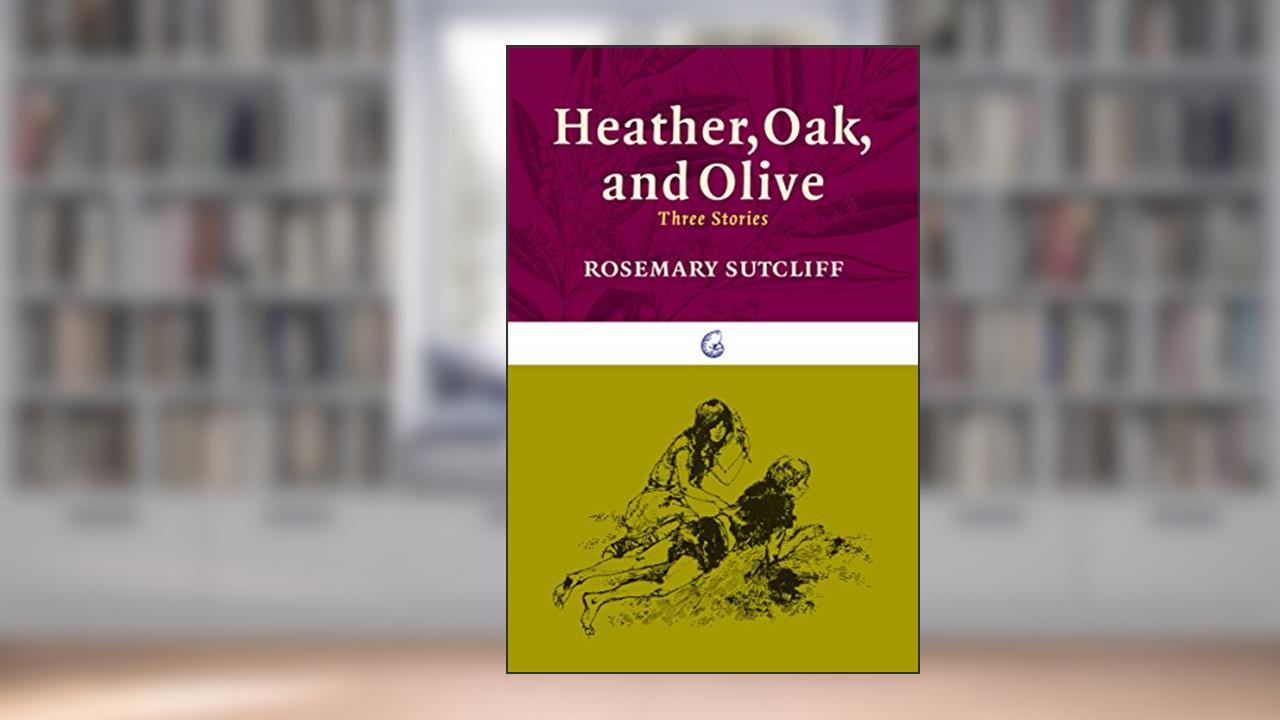 Heather, Oak, and Olive: Three Stories (The Nautilus Series), written by Rosemary Sutcliff