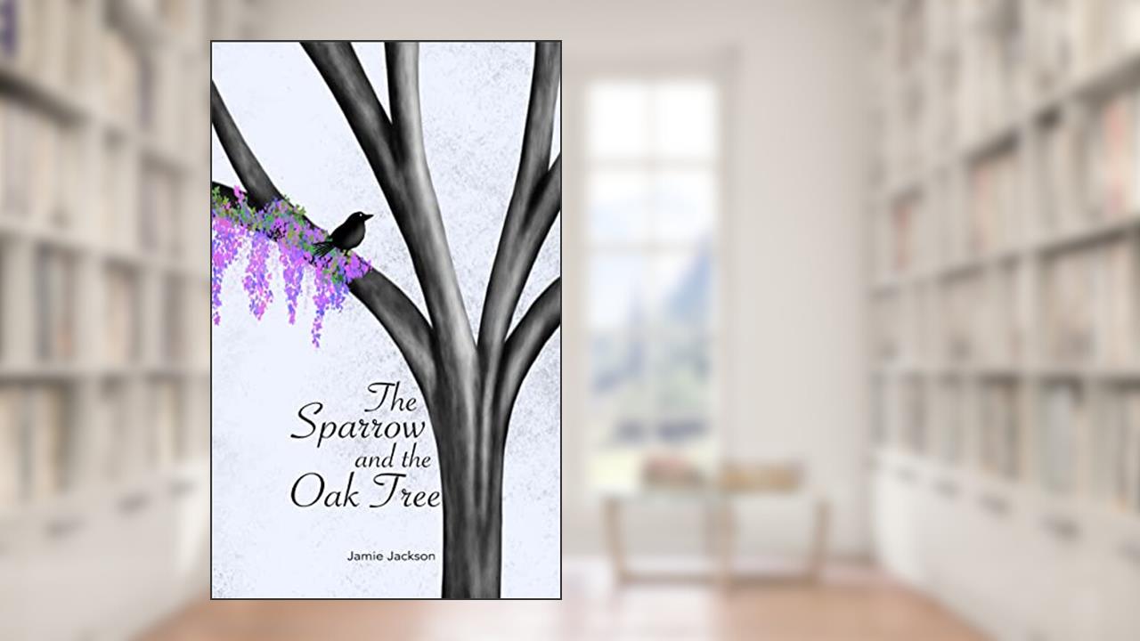 The Sparrow and the Oak Tree, written by Jamie Jackson