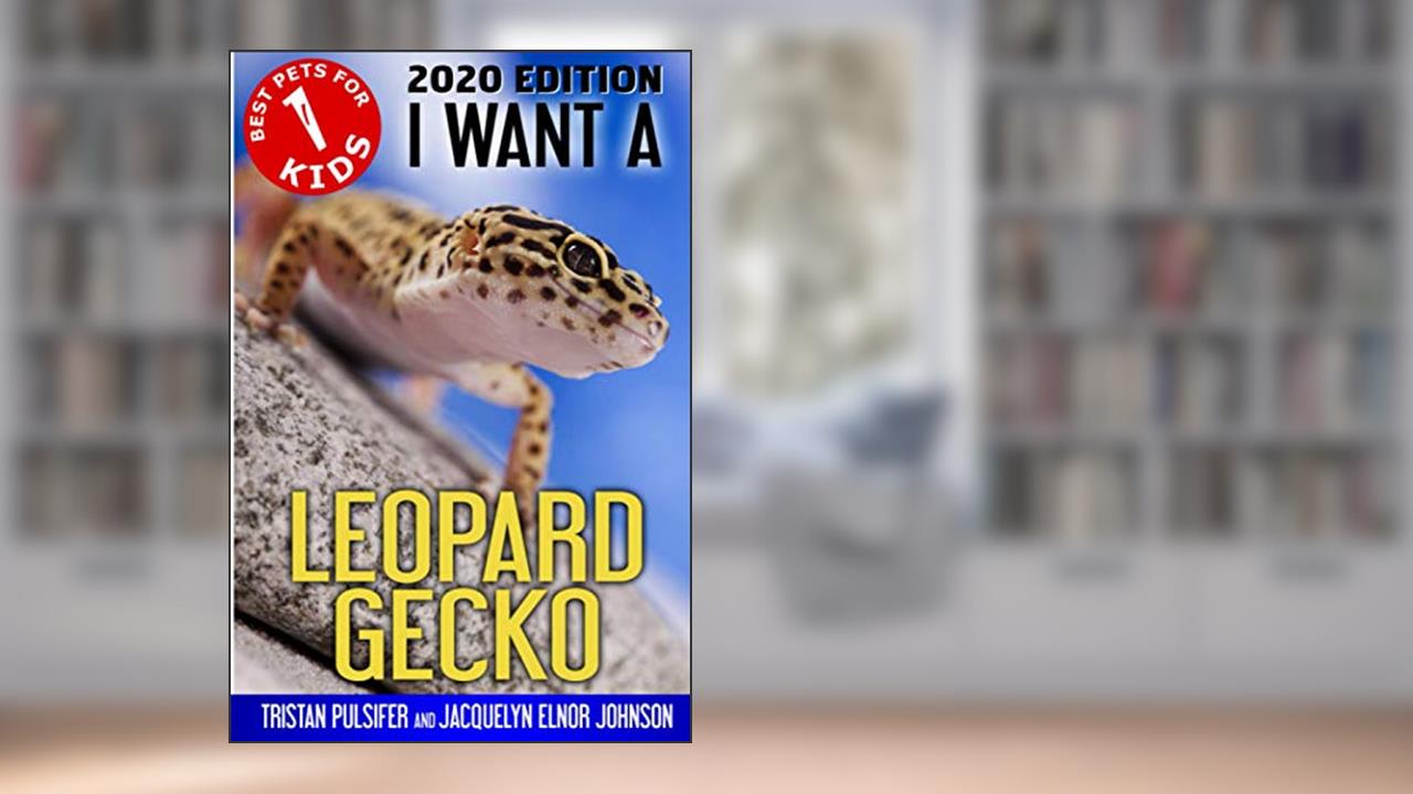I Want A Leopard Gecko: Best Pets For Kids Book 1, written by Tristan Pulsifer; Jacquelyn Elnor Johnson
