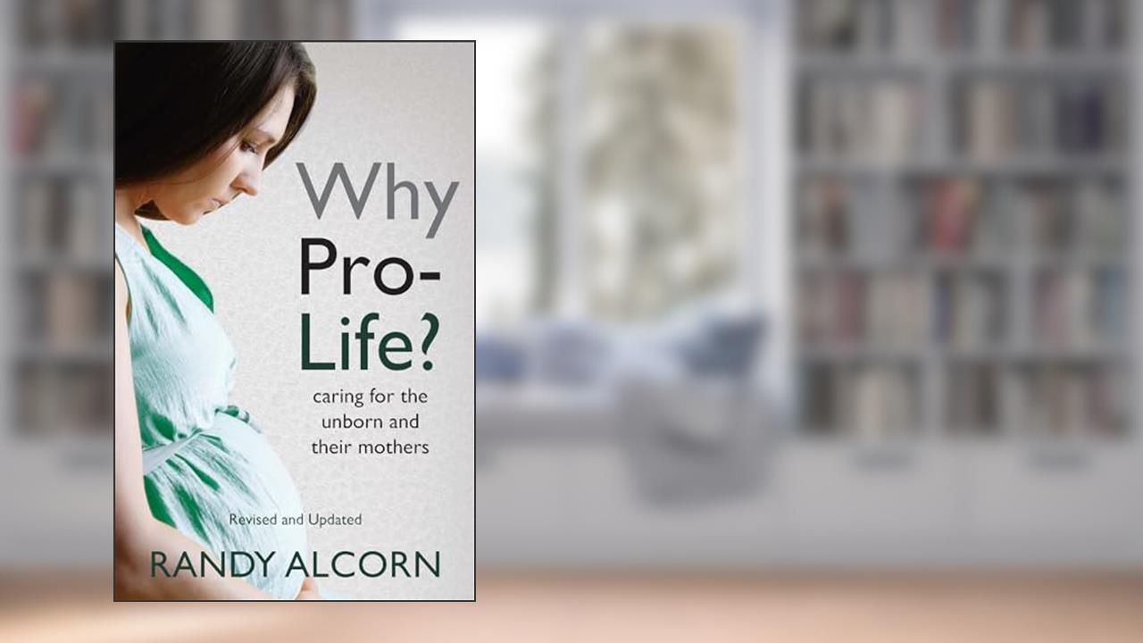 Why Pro-Life?: Caring for the Unborn and Their Mothers, written by Randy Alcorn