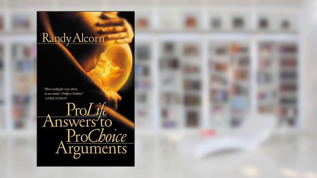 Pro-Life Answers to Pro-Choice Arguments Expanded & Updated, written by Randy Alcorn