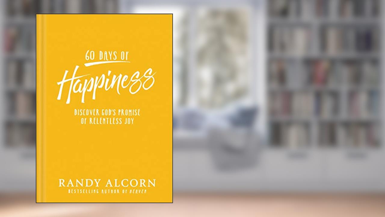 60 Days of Happiness: Discover God's Promise of Relentless Joy, written by Randy Alcorn