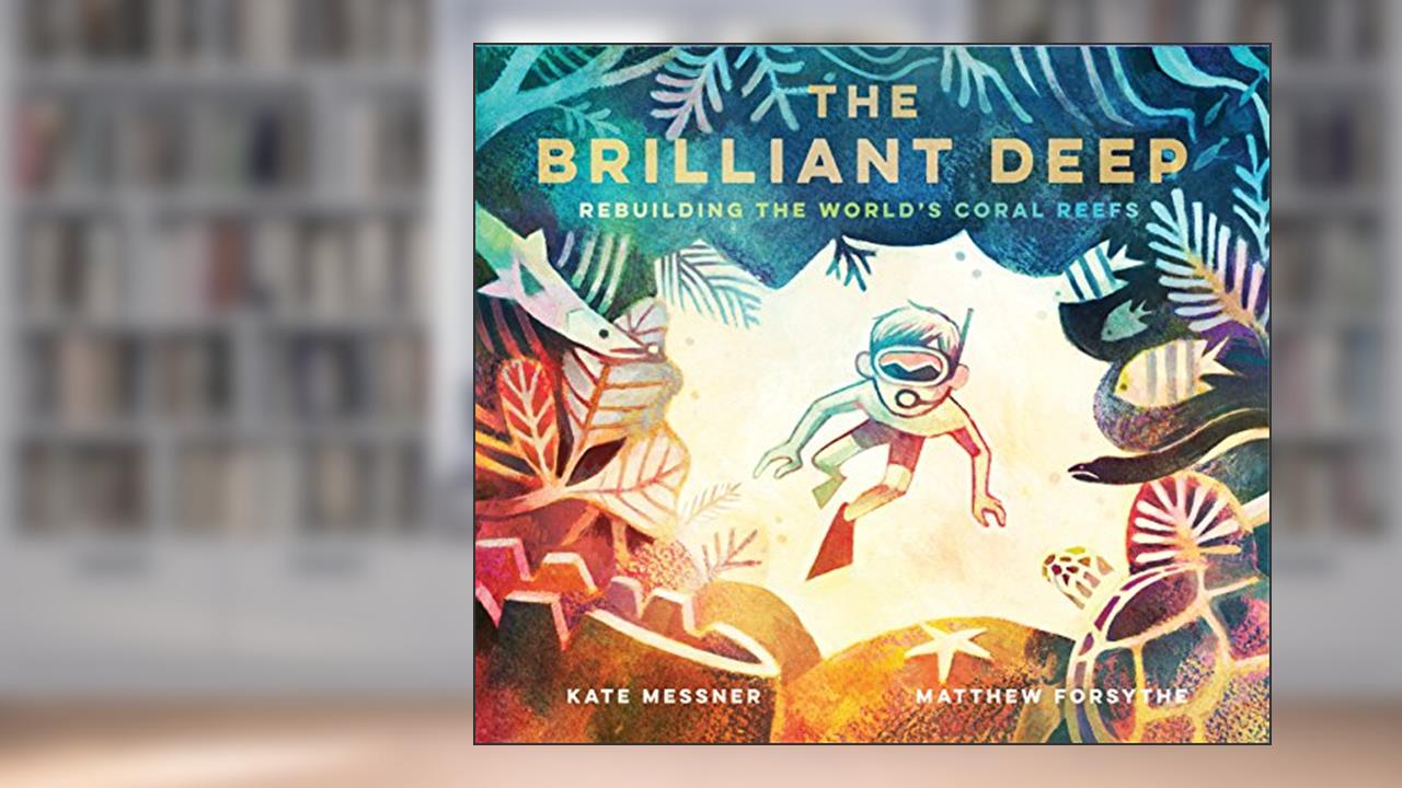 The Brilliant Deep: Rebuilding the World's Coral ReefsThe Story of Ken Nedimyer and the Coral Restoration Foundation, written by Kate Messner