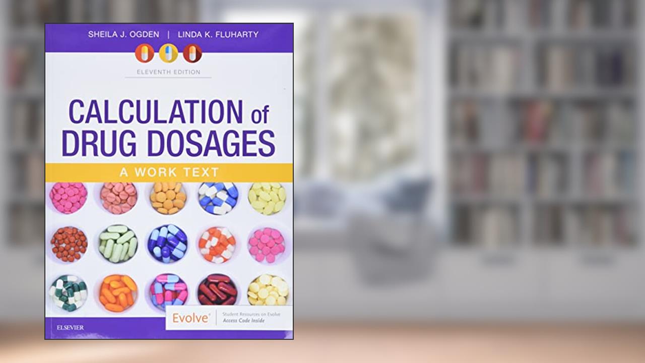 Calculation of Drug Dosages: A Work Text, 11e, written by Sheila J. Ogden MSN  RN; Linda Fluharty RNC  MSN
