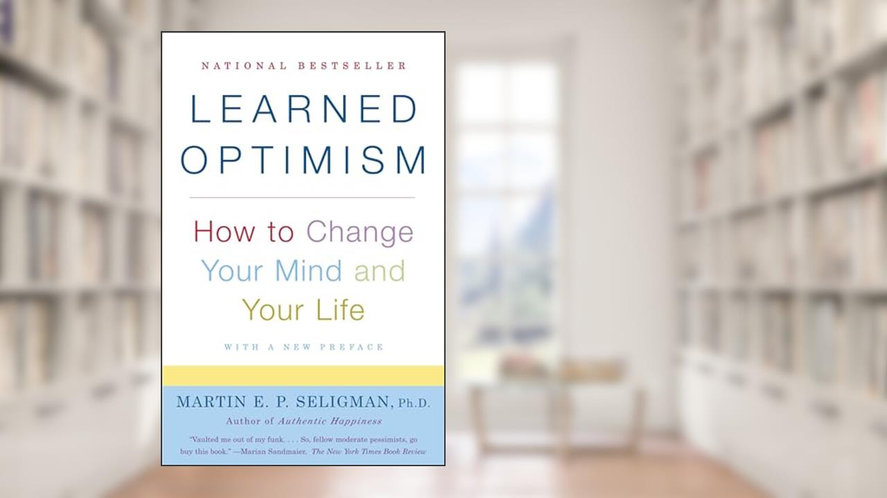 Learned Optimism: How to Change Your Mind and Your Life, written by Martin E. P. Seligman