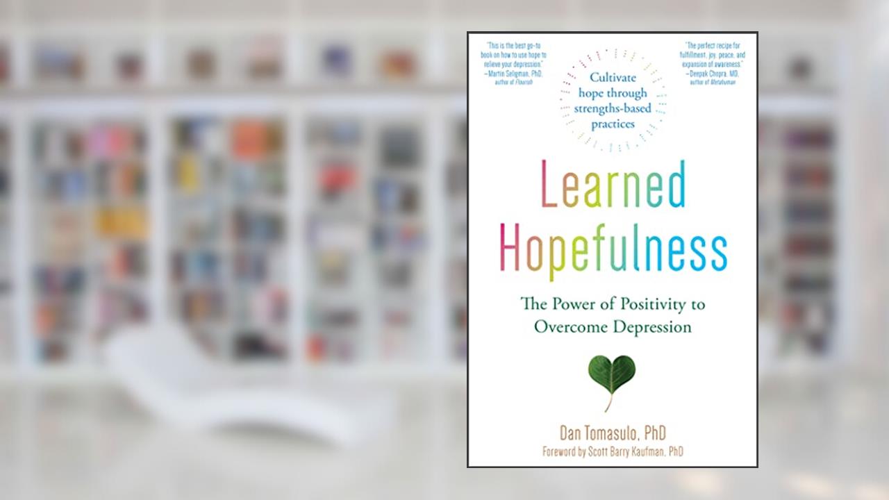 Learned Hopefulness: The Power of Positivity to Overcome Depression, written by Dan Tomasulo PhD