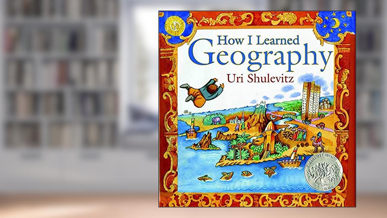 How I Learned Geography: (Caldecott Honor Book), written by Uri Shulevitz