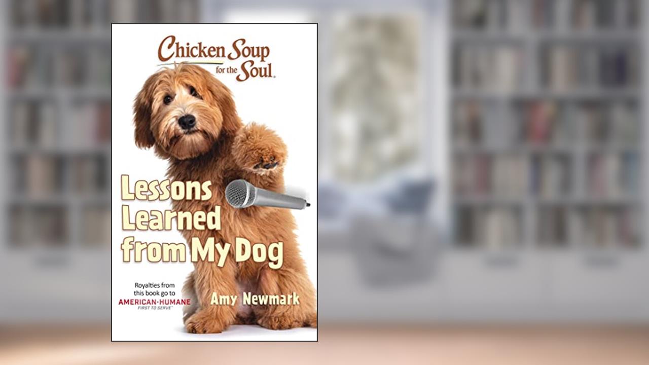 Chicken Soup for the Soul: Lessons Learned from My Dog, written by Amy Newmark