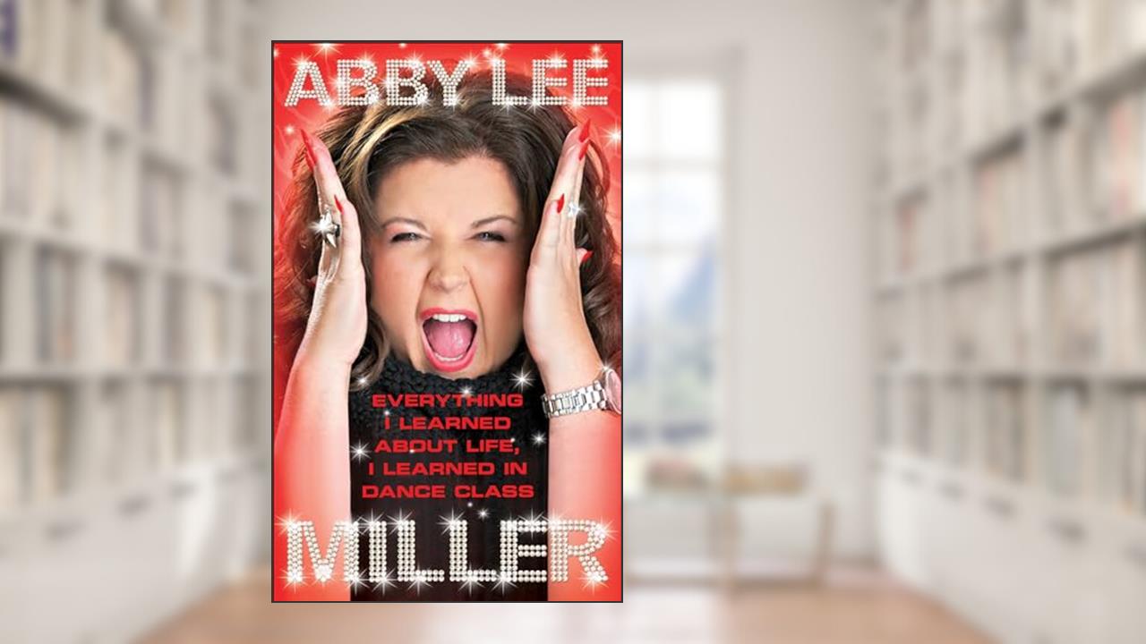 Everything I Learned About Life, I Learned in Dance Class, written by Abby Lee Miller