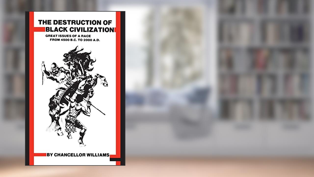 Destruction of Black Civilization: Great Issues of a Race from 4500 B.C. to 2000 A.D., written by Chancellor Williams
