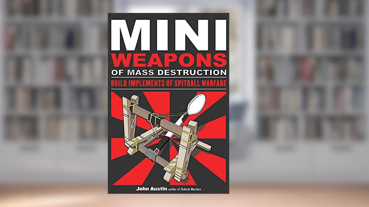 Mini Weapons of Mass Destruction: Build Implements of Spitball Warfare (1), written by John Austin