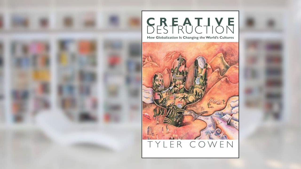 Creative Destruction: How Globalization Is Changing the World's Cultures, written by Tyler Cowen