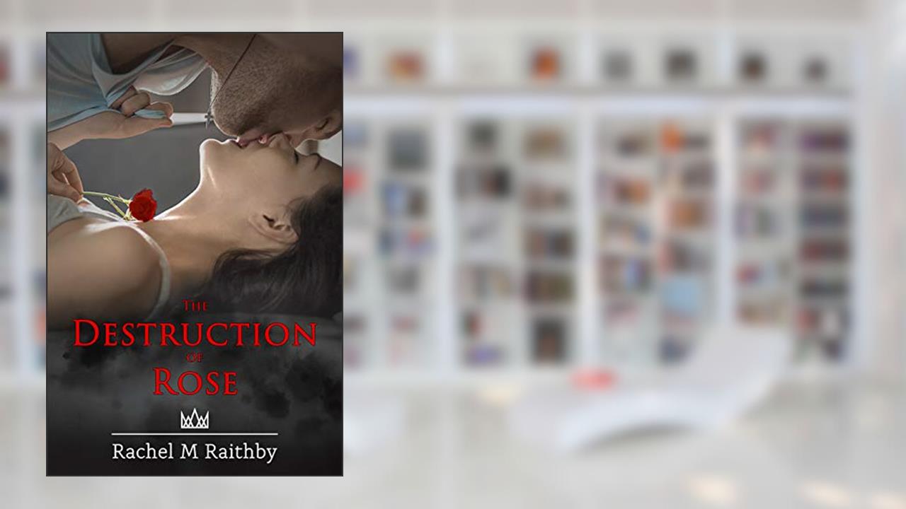 The Destruction of Rose: A High School Bully Romance (Albany Nightingale Duet Book 1), written by Rachel M Raithby