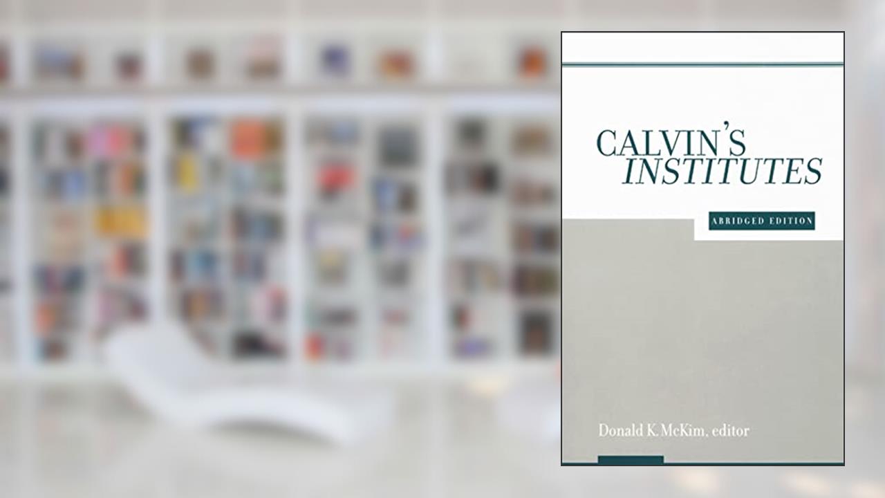 Calvin's Institutes, written by Jean Calvin