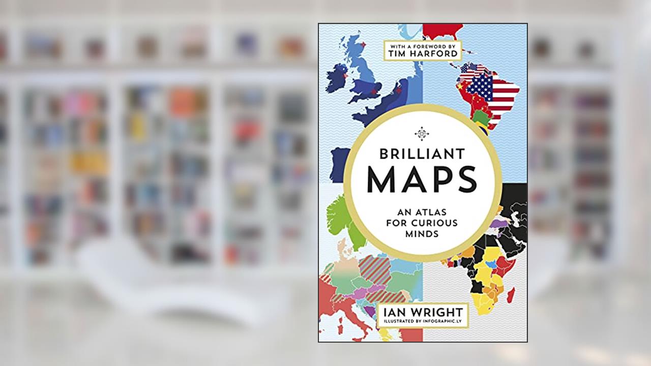 Brilliant Maps: An Atlas for Curious Minds, written by Ian Wright