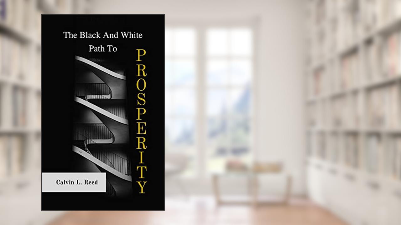 The Black And White Path To Prosperity, written by Calvin Reed