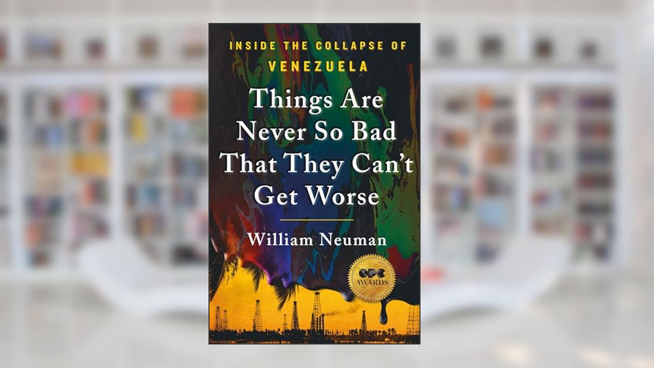 Things Are Never So Bad That They Can't Get Worse: Inside the Collapse of Venezuela, written by William Neuman