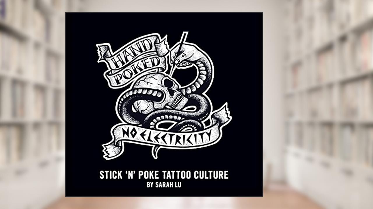 Hand Poked No Electricity: Stick and Poke Tattoo Culture, written by Sarah Lu