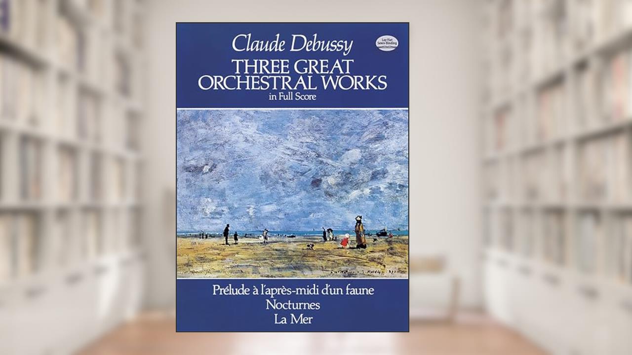 Three Great Orchestral Works in Full Score: Prélude a l'après-midi d'un faune, Nocturnes, La Mer (Dover Orchestral Music Scores), written by Claude Debussy