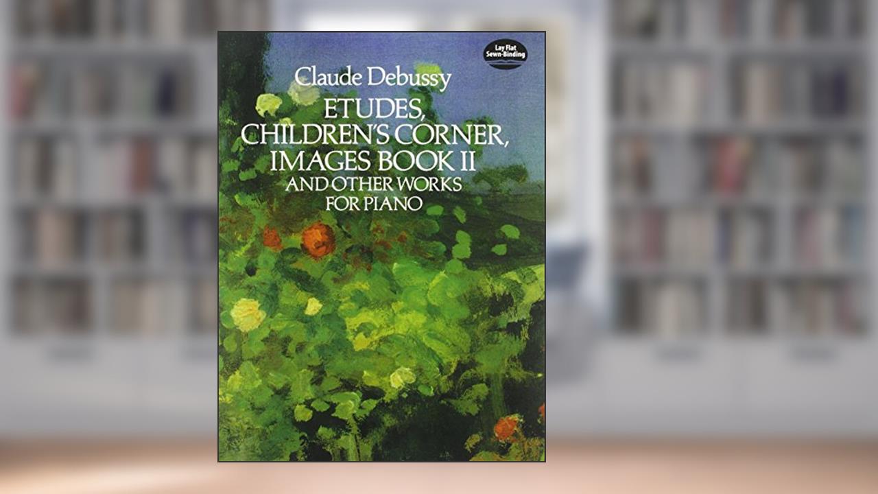 Etudes, Children's Corner, Images Book II: And Other Works for Piano (Dover Classical Piano Music), written by Claude Debussy
