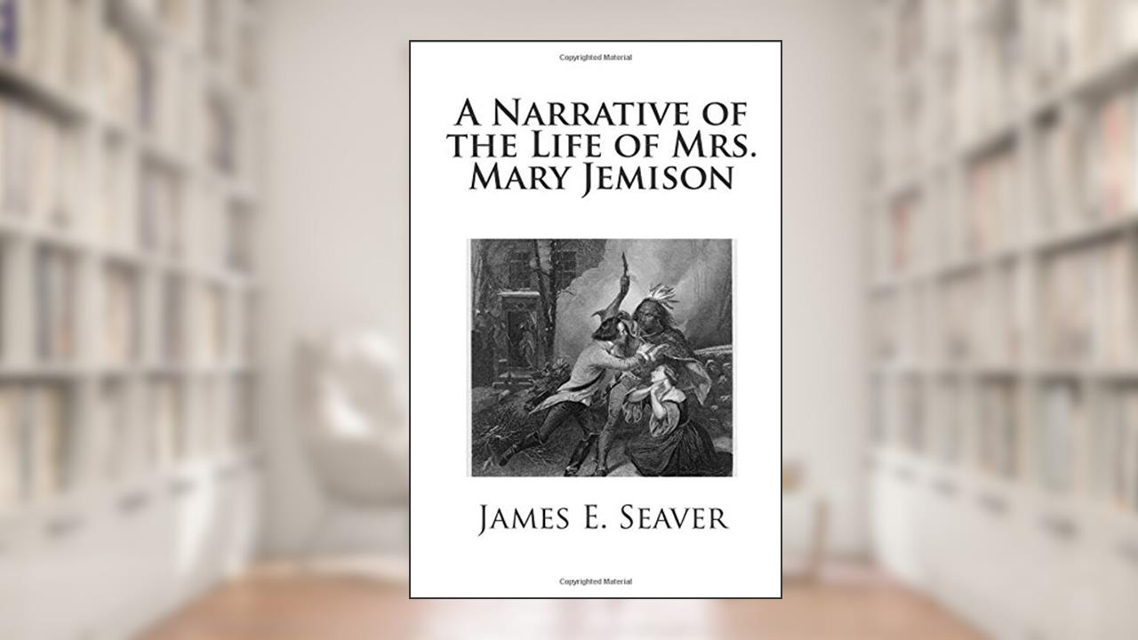 A Narrative of the Life of Mrs. Mary Jemison, written by James E. Seaver
