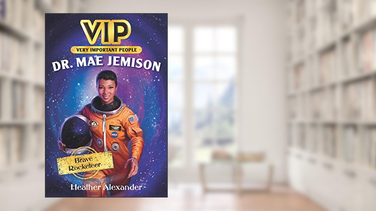 VIP: Dr. Mae Jemison: Brave Rocketeer, written by Heather Alexander