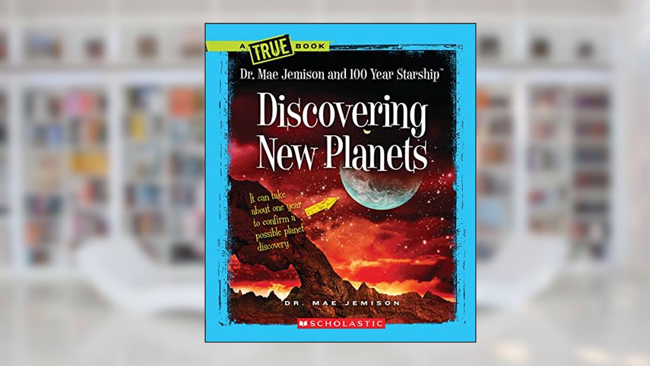 Discovering New Planets (A True Book: Dr. Mae Jemison and 100 Year Starship), written by Mae Jemison; Dana Meachen Rau