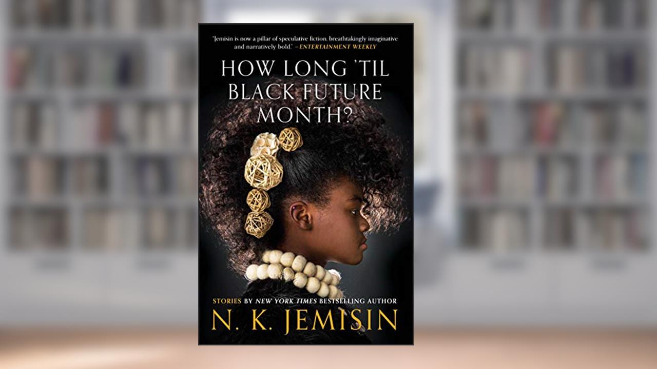 How Long 'til Black Future Month?: Stories, written by N. K. Jemisin