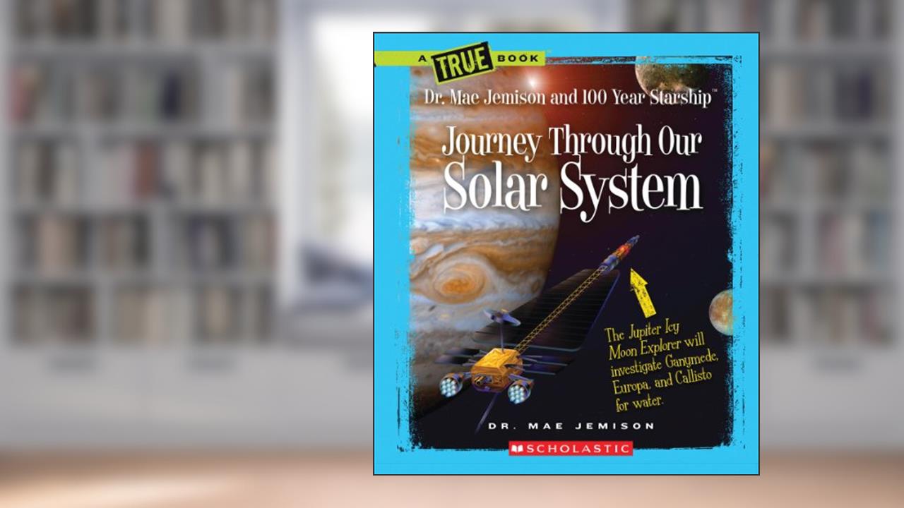 Journey Through Our Solar System (A True Book: Dr. Mae Jemison and 100 Year Starship) (True Books: Dr. Mae Jemison and 100 Year Starship), written by Mae Jemison; Dana Meachen Rau