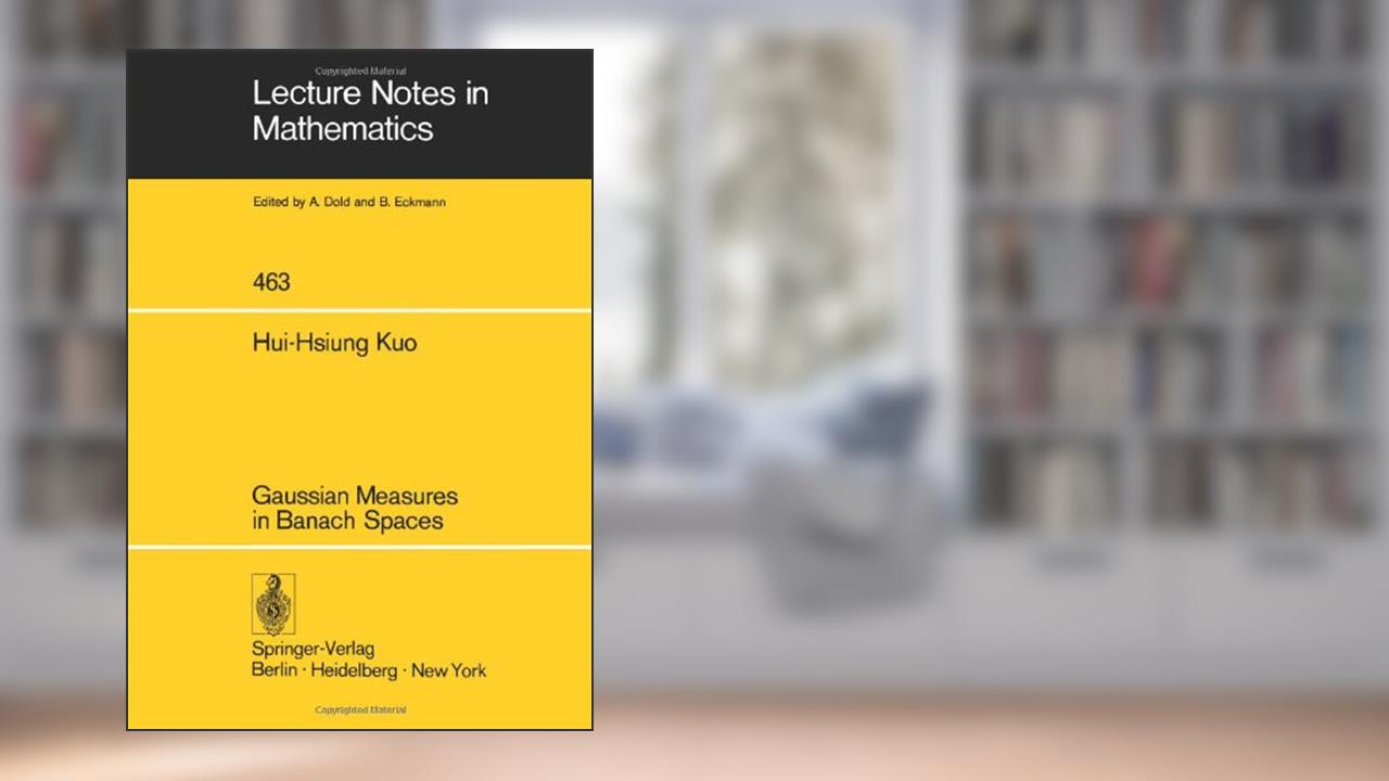 Gaussian Measures in Banach Spaces, written by Hui-Hsiung Kuo