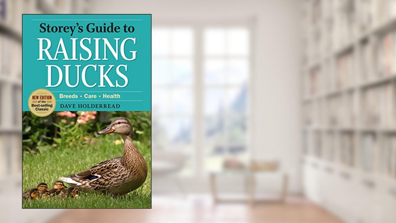 Storey's Guide to Raising Ducks, 2nd Edition: Breeds, Care, Health, written by Dave Holderread