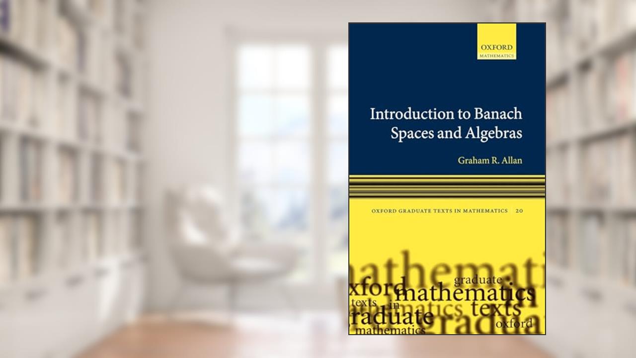 Introduction to Banach Spaces and Algebras (Oxford Graduate Texts in Mathematics), written by Graham Allan