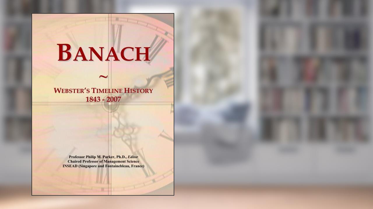Banach: Webster's Timeline History, 1843 - 2007, written by Philip M. Parker