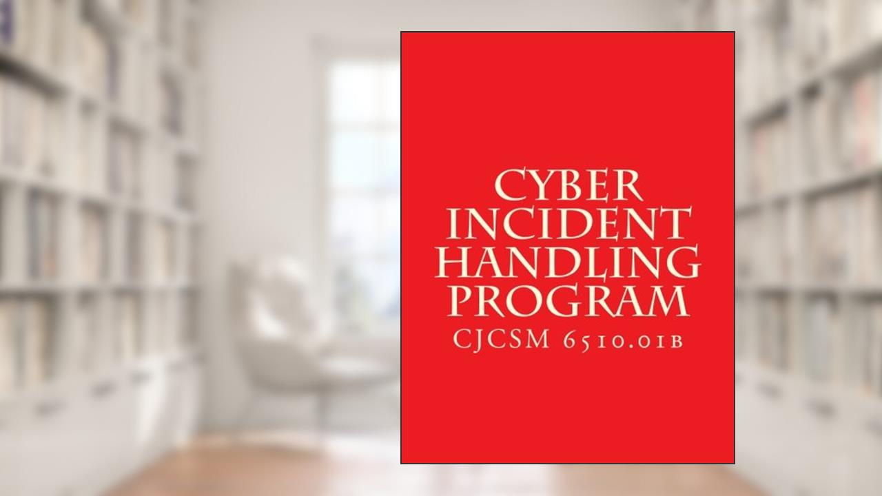 CJCSM 6510.01B Cyber Incident Handling Program: CJCSM 6510.01b, written by Chairman of the Joint Chiefs of Staff