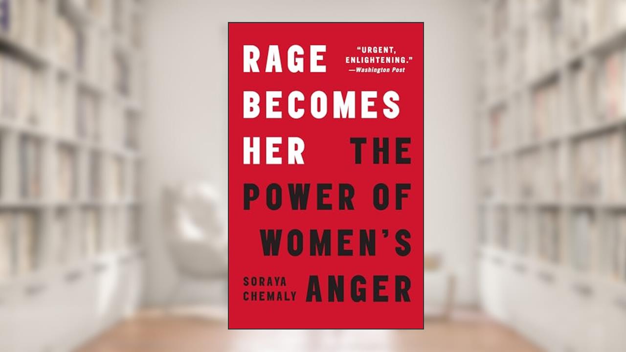 Rage Becomes Her: The Power of Women's Anger, written by Soraya Chemaly