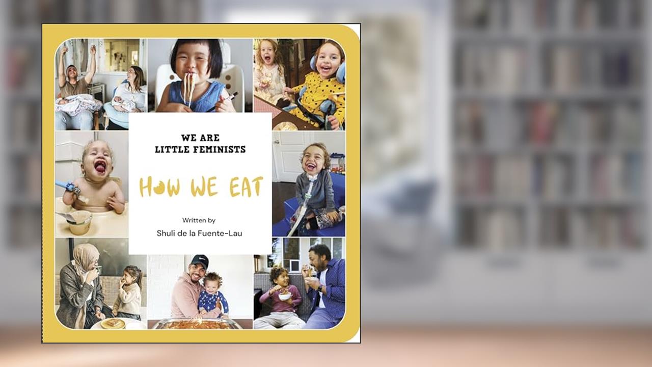 How We Eat (We Are Little Feminists, 5), written by Shuli de la Fuente-Lau