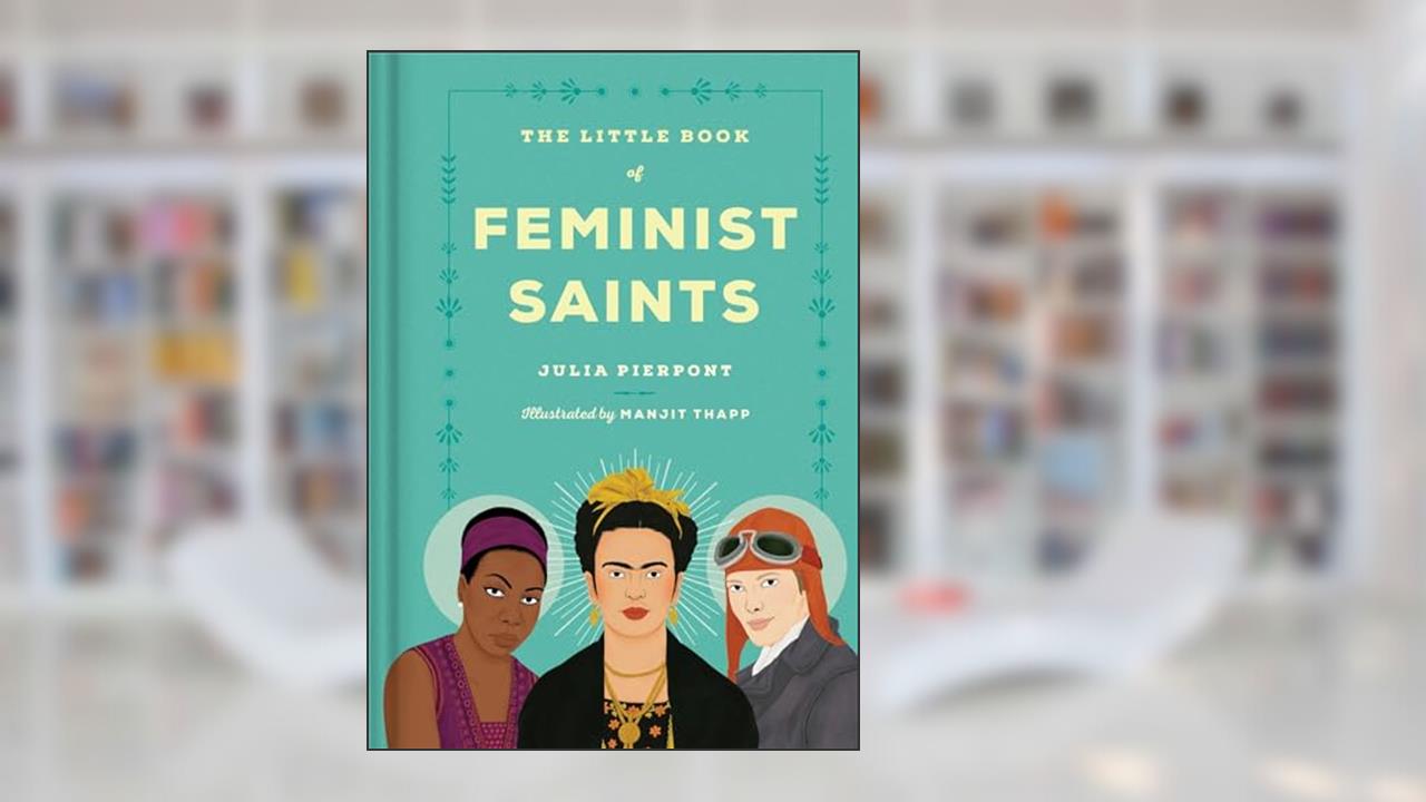 The Little Book of Feminist Saints, written by Julia Pierpont