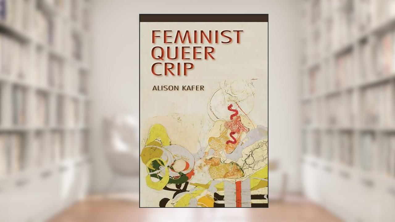 Feminist, Queer, Crip, written by Alison Kafer