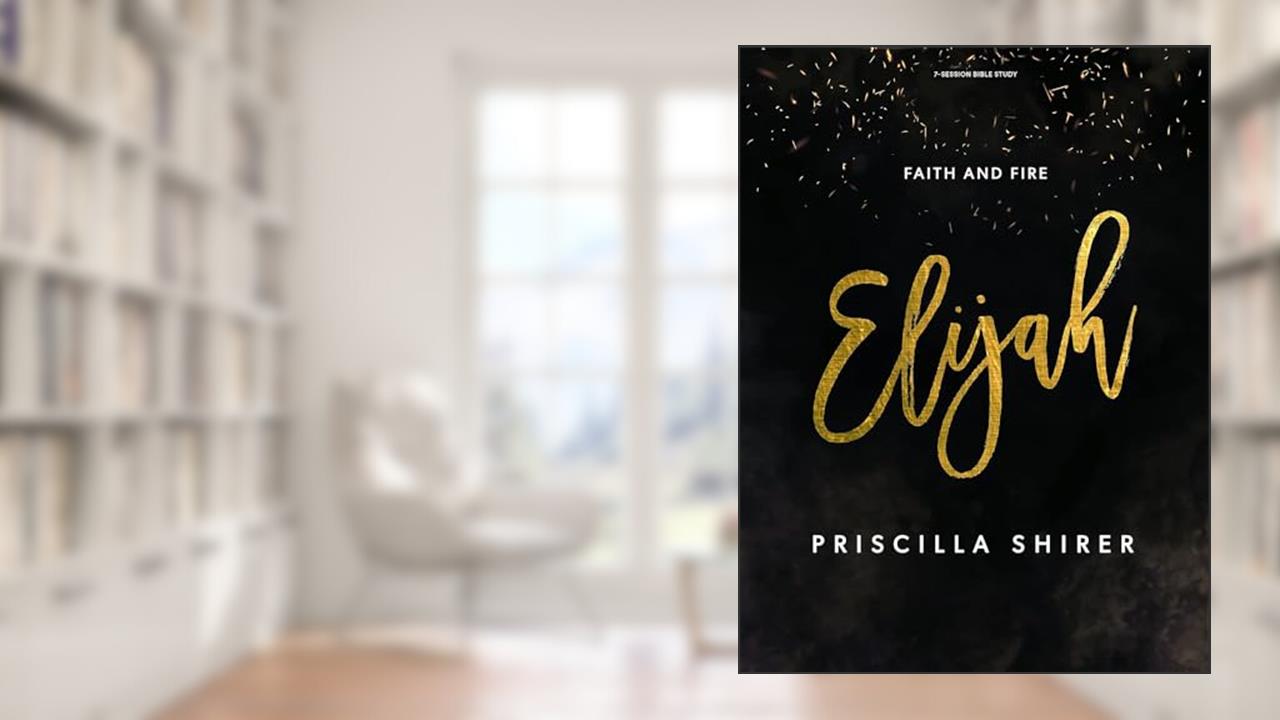 Elijah: Faith and Fire - Bible Study Book, written by Priscilla Shirer