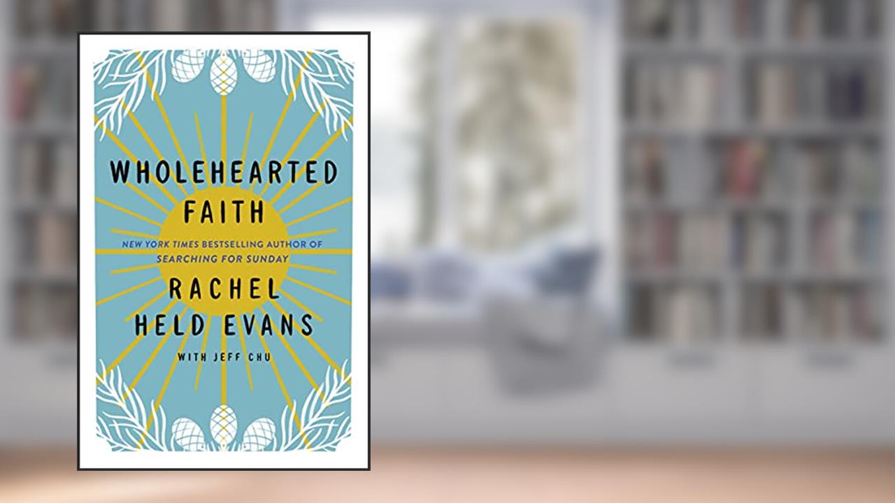 Wholehearted Faith, written by Rachel Held Evans; Jeff Chu