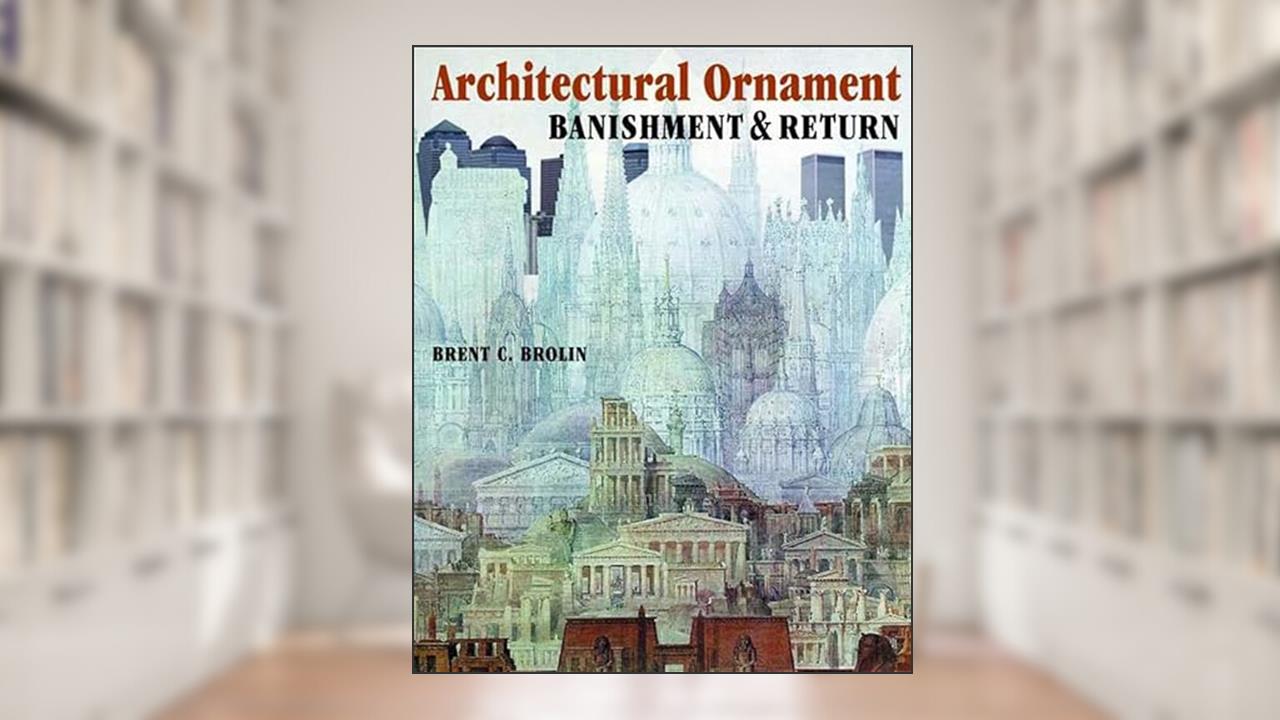 Architectural Ornament: Banishment & Return, written by Brent C. Brolin