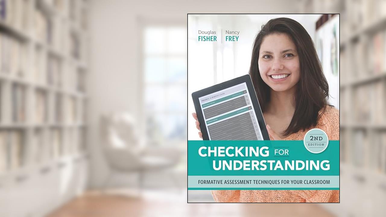Checking for Understanding: Formative Assessment Techniques for Your Classroom, written by Douglas Fisher; Nancy Frey