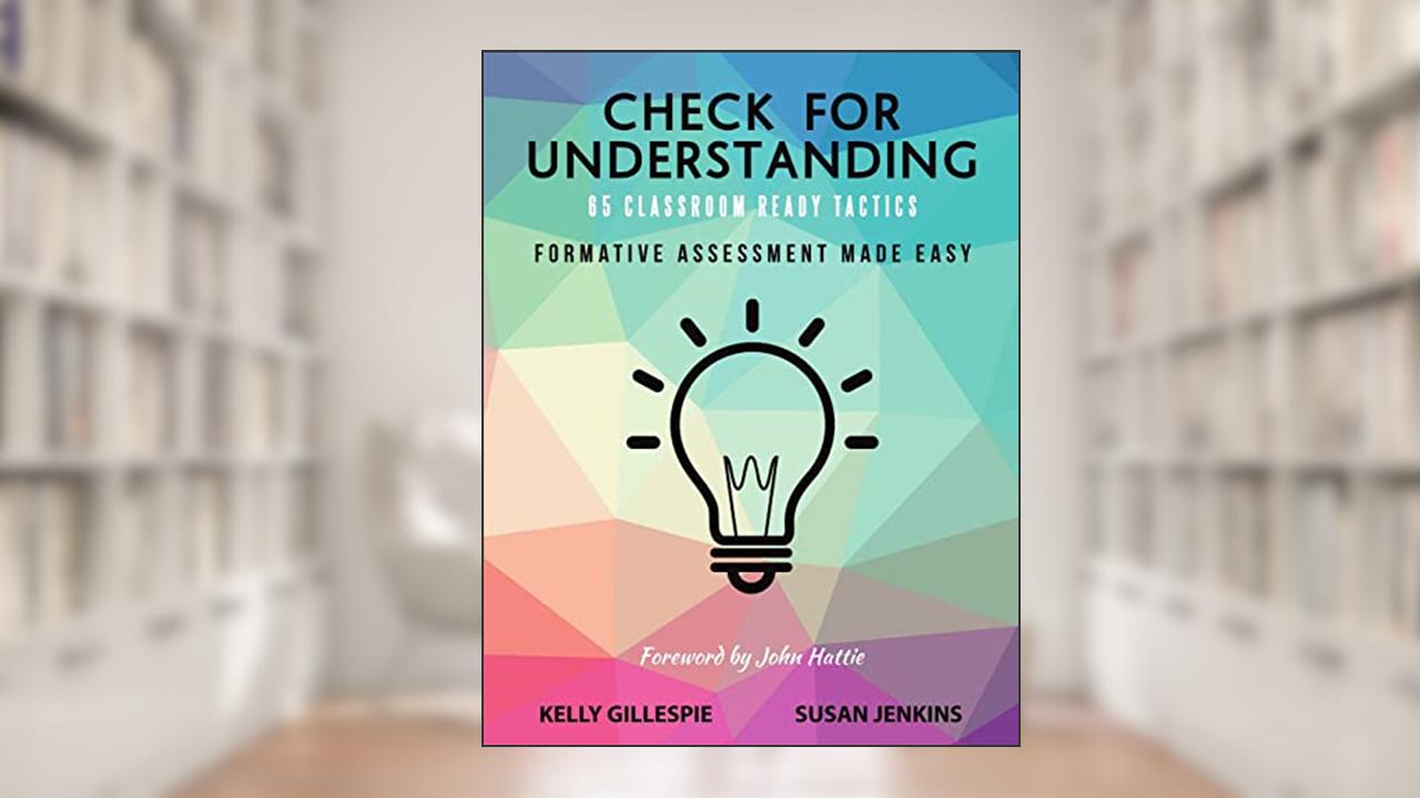Check for Understanding 65 Classroom Ready Tactics: Formative Assessment Made Easy, written by Kelly Gillespie; Susan Jenkins