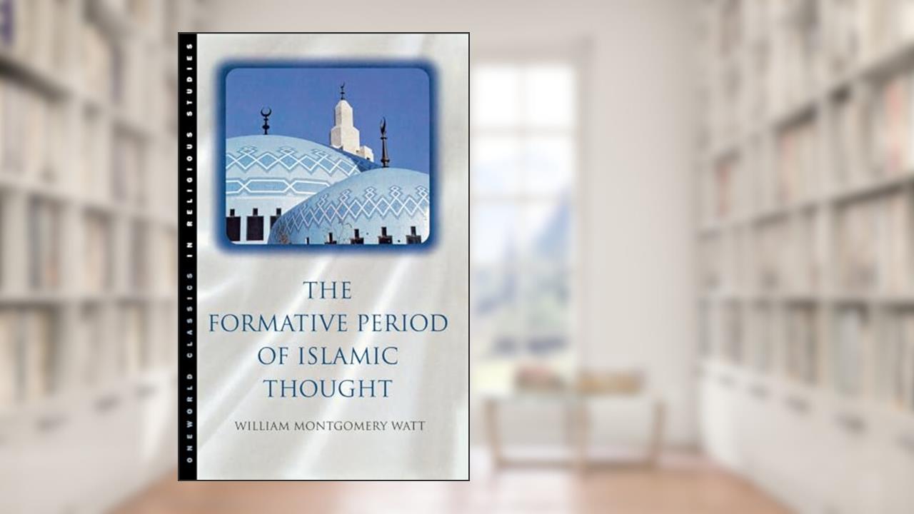 The Formative Period of Islamic Thought, written by W. Montgomery Watt