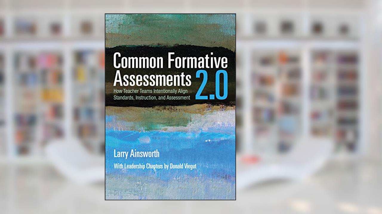 Common Formative Assessments 2.0: How Teacher Teams Intentionally Align Standards, Instruction, and Assessment, written by Larry B. Ainsworth; Donald J. Viegut