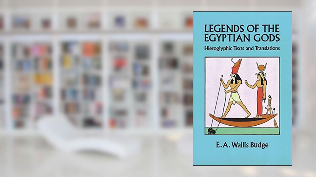 Legends of the Egyptian Gods: Hieroglyphic Texts and Translations, written by E. A. Wallis Budge