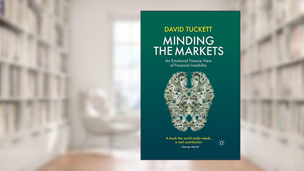 Minding the Markets: An Emotional Finance View of Financial Instability, written by D. Tuckett