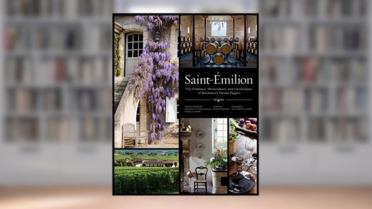 Saint-Émilion: The Châteaux, Winemakers, and Landscapes of Bordeaux's Famed Wine Region, written by Béatrice Massenet; Emmanuelle Ponsan-Dantin; François Querre
